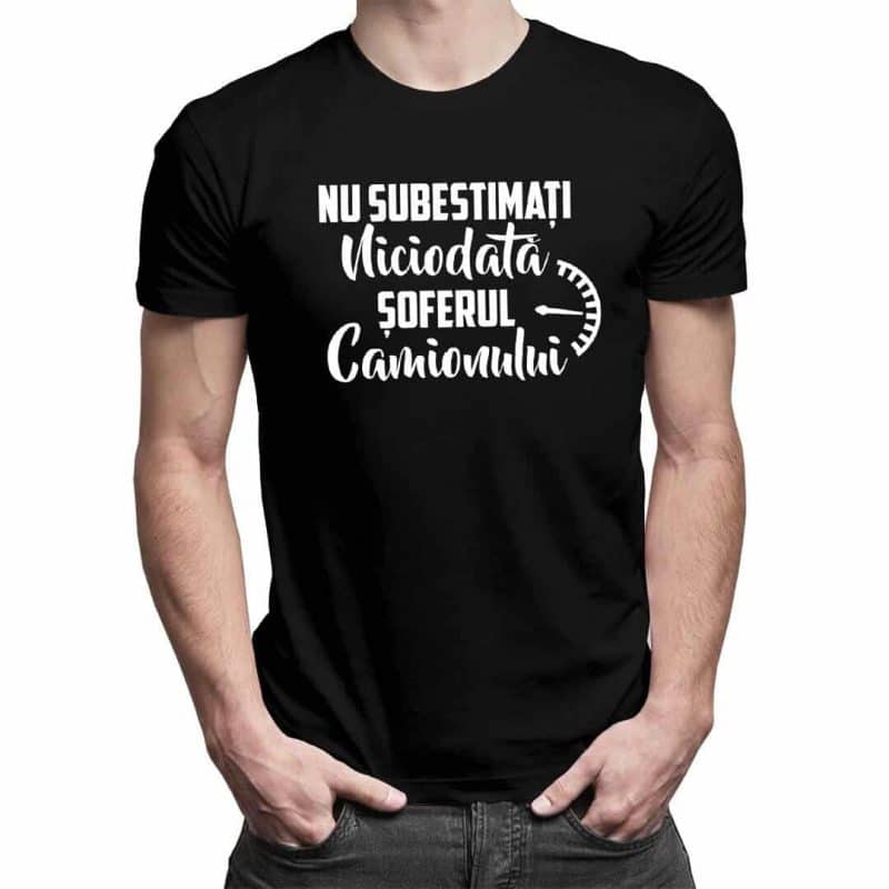 Tricou personalizat „Nu subestimati niciodata soferul camionului”